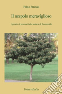 Il nespolo meraviglioso. Ispirato al poema «Sulla natura» di Parmenide libro di Strinati Fabio