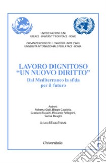 Lavoro dignitoso «un nuovo diritto». Dal Mediterraneo la sfida per il futuro. Ediz. italiana e inglese libro di Gigli Roberta; Cacciola Biagio; Trasarti Graziano; Franza E. (cur.)