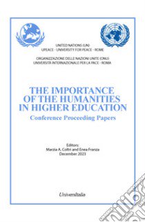 The importance of the humanities in higher education. Conference proceeding papers. Ediz. italiana e inglese libro di Coltri M. (cur.); Franza E. (cur.)