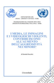 I media, le immagini e i videogiochi violenti, contribuiscono all'aumento dell'aggressività nei minori? libro di Pascolini Daniela