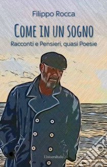 Come in un sogno. Racconti e pensieri, quasi poesie libro di Rocca Filippo; Botti F. (cur.)