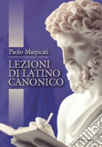 Lezioni di latino canonico libro di Marpicati Paolo