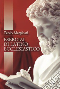 Esercizi di latino ecclesiastico libro di Marpicati Paolo