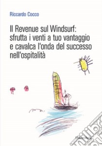 Il Revenue sul Windsurf. Sfrutta i venti a tuo vantaggio e cavalca l'onda del successo nell'ospitalità libro di Cocco Riccardo