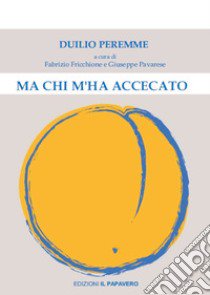 Ma chi m'ha accecato libro di Duilio Peremme; Fricchione F. (cur.); Pavarese G. (cur.)