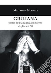 Giuliana. Storia di una ragazza moderna degli anni '50 libro di Morante Marianna