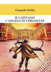 Il capitano l'angelo di Versailles libro di Orilia Gerardo