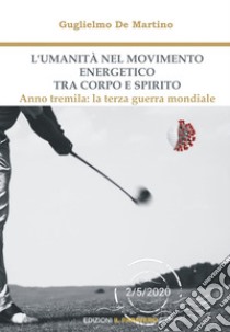 L'umanità nel movimento energetico tra corpo e spirito. Anno tremila: la terza guerra mondiale libro di De Martino Guglielmo