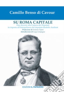 Su Roma capitale. Due discorsi alla Camera dei Deputati in risposta all'interpellanza del deputato Rodolfo Audinot libro di Cavour Camillo; Irmici P. E. (cur.)