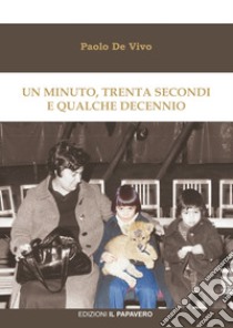 Un minuto, trenta secondi e qualche decennio libro di De Vivo Paolo