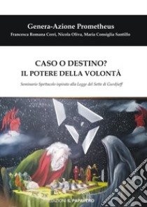 Caso o destino? Il potere della volontà. Seminario spettacolo ispirato alla Legge del Sette di Gurdjieff libro di Cerri Francesca Romana; Oliva Nicola; Santillo Maria Consiglia