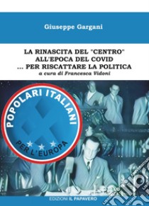 La rinascita del «centro» all'epoca del covid... per riscattare la politica libro di Gargani Giuseppe; Vidoni F. (cur.)