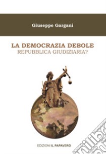 La democrazia debole. Repubblica giudiziaria? libro di Gargani Giuseppe