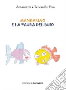 Mandarino e la paura del buio. Ediz. illustrata libro di De Vivo Antonietta; De Vivo Teresa