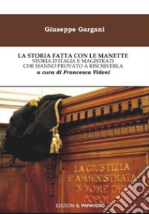 La storia fatta con le manette. Storia d'Italia e magistrati che hanno provato a riscriverla libro di Gargani Giuseppe; Vidoni F. (cur.)