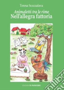 Nell'allegra fattoria. Animaletti tra le rime. Ediz. illustrata libro di Scozzafava Teresa