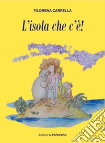 L'isola che c'è! libro di Carrella Filomena