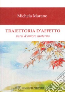 Traiettoria d'affetto. Versi d'amore materno libro di Marano Michela