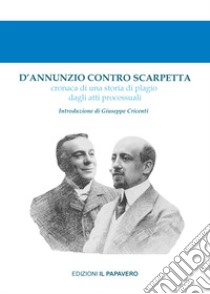 D'Annunzio contro Scarpetta. Cronaca di una storia di plagio dagli atti processuali libro