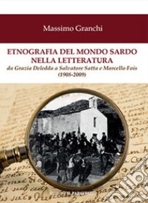 Etnografia del mondo sardo nella letteratura. Da Grazia Deledda a Salvatore Satta e Marcello Fois (1908-2009) libro di Granchi Massimo