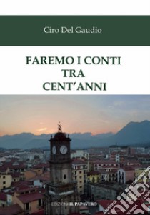 Faremo i conti tra cent'anni libro di Del Gaudio Ciro