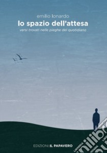 Lo spazio dell'attesa. Versi trovati nelle pieghe del quotidiano libro di Lonardo Emilio