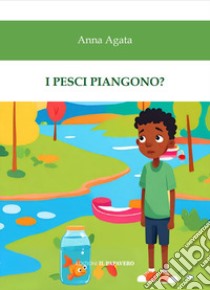 I pesci piangono? libro di Agata Anna