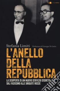 L'Anello della Repubblica. La scoperta di un nuovo servizio segreto. Dal Fascismo alle Brigate Rosse libro di Limiti Stefania