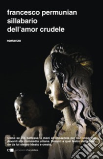 Sillabario dell'amor crudele libro di Permunian Francesco