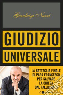 Giudizio universale. La battaglia finale di papa Francesco per salvare la Chiesa dal fallimento libro di Nuzzi Gianluigi