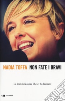 Non fate i bravi. La testimonianza che ci ha lasciato libro di Toffa Nadia