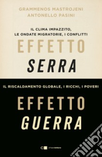 Effetto serra, effetto guerra. Il clima impazzito, le ondate migratorie, i conflitti. Il riscaldamento globale, i ricchi, i poveri. Nuova ediz. libro di Mastrojeni Grammenos; Pasini Antonello