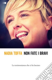 Non fate i bravi. La testimonianza che ci ha lasciato libro di Toffa Nadia