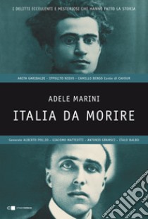 Italia da morire. I delitti eccellenti e misteriosi che hanno fatto la storia libro di Marini Adele