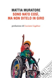 Sono nato così, ma non ditelo in giro libro di Muratore Mattia