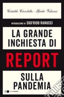 La grande inchiesta di Report sulla pandemia libro di Ciccolella Cataldo; Valesini Giulio