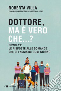 Dottore ma è vero che...? Covid-19: le risposte alle domande che ci facciamo ogni giorno libro di Villa Roberta; De Fiore Rebecca