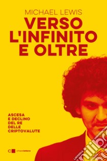 Verso l'infinito e oltre. Ascesa e declino del re delle criptovalute libro di Lewis Michael