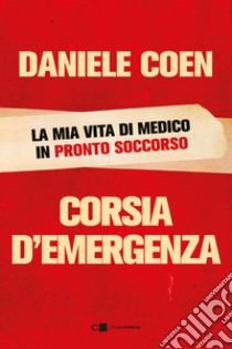 Corsia d'emergenza. La mia vita di medico in pronto soccorso libro di Coen Daniele