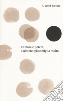 L'amore è potere, o almeno gli somiglia molto libro di Barrett Igoni A.