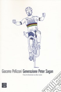 Generazione Peter Sagan. Una rivoluzione su due ruote libro di Pellizzari Giacomo