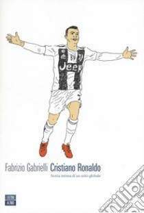 Cristiano Ronaldo. Storia intima di un mito globale libro di Gabrielli Fabrizio