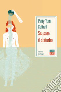 Scusate il disturbo libro di Cottrell Patty Yumi