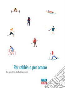 Per rabbia o per amore. Lo sport in dodici racconti libro