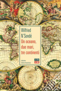 Un oceano, due mari, tre continenti libro di N'Sondé Wilfried