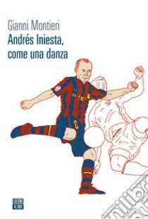 Andrés Iniesta, come una danza libro di Montieri Gianni