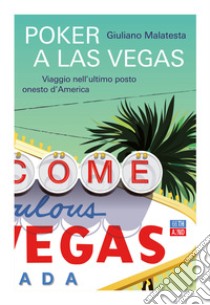 Poker a Las Vegas. Viaggio nell'ultimo posto onesto d'America libro di Malatesta Giuliano