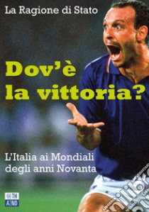 Dov'è la vittoria? L'Italia ai Mondiali degli anni Novanta libro di La Ragione di Stato