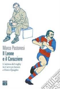 Il leone e il corazziere. L'anima del rugby in Carwyn James e Doro Quaglio libro di Pastonesi Marco