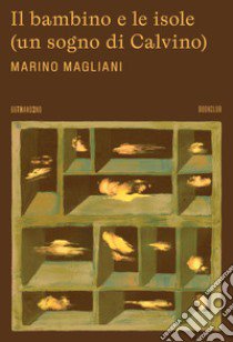 Il bambino e le isole (un sogno di Calvino) libro di Magliani Marino